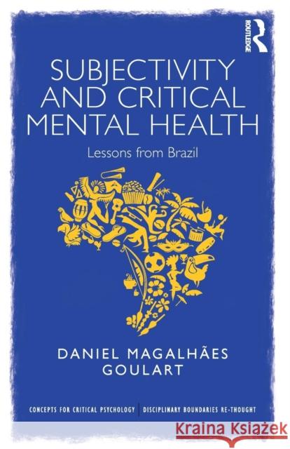 Subjectivity and Critical Mental Health: Lessons from Brazil Daniel Goulart 9780815369615