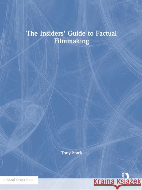 The Insiders' Guide to Factual Filmmaking Tony Stark 9780815369776 Routledge