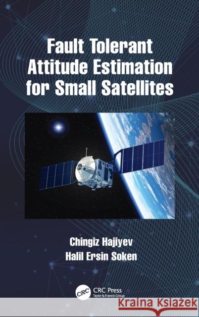 Fault Tolerant Attitude Estimation for Small Satellites Chingiz Hajiyev Halil Ersin Soken 9780815369813 CRC Press