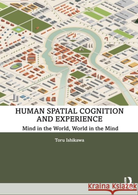 Human Spatial Cognition and Experience: Mind in the World, World in the Mind Ishikawa, Toru 9780815369868 Garland Publishing Inc