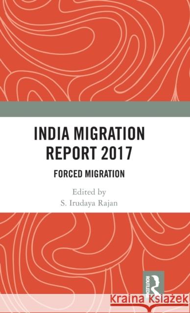 India Migration Report 2017: Forced Migration Rajan, S. Irudaya 9780815369905