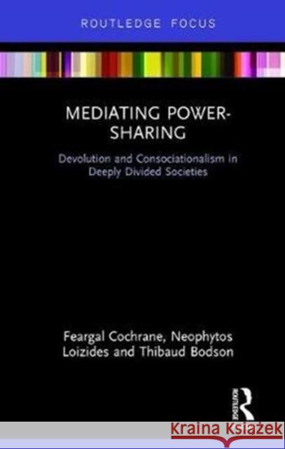 Mediating Power-Sharing: Devolution and Consociationalism in Deeply Divided Societies Cochrane, Feargal (University of Kent, UK)|||Loizides, Neophytos G. (University of Kent, UK)|||Bodson, Thibaud (Freie Un 9780815370178