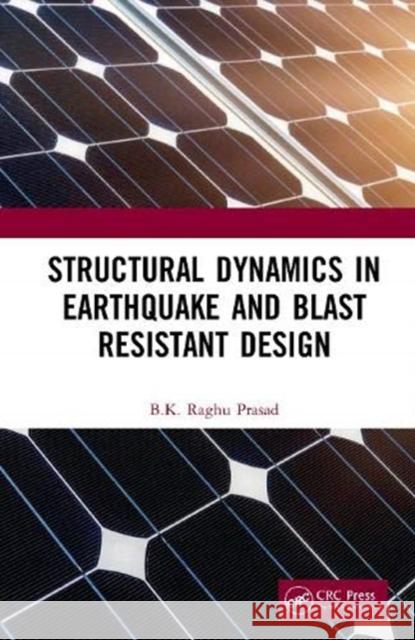 Structural Dynamics in Earthquake and Blast Resistant Design Prasad, Bk Raghu 9780815370185 CRC Press