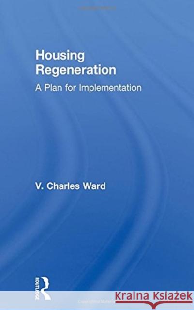 Housing Regeneration: A Plan for Implementation Ward, Charles (Stony Brook University, State University of New York) 9780815370246