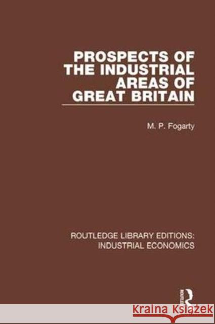 Prospects of the Industrial Areas of Great Britain M. P. Fogarty 9780815370260 Routledge