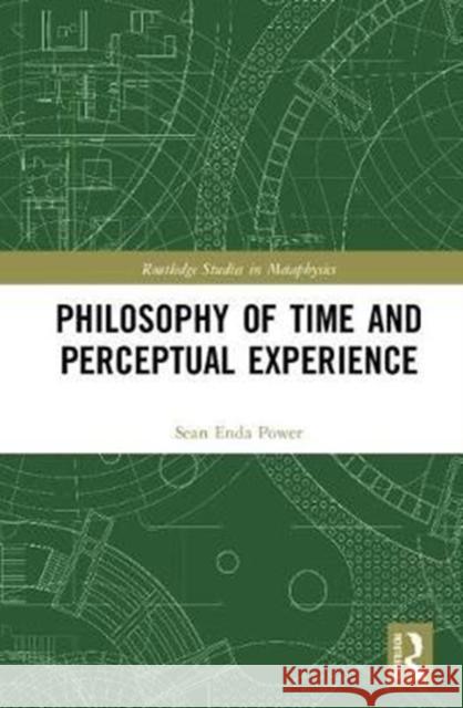 Philosophy of Time and Perceptual Experience Power, Sean Enda (Trinity College Dublin, Ireland) 9780815370383 Routledge Studies in Metaphysics