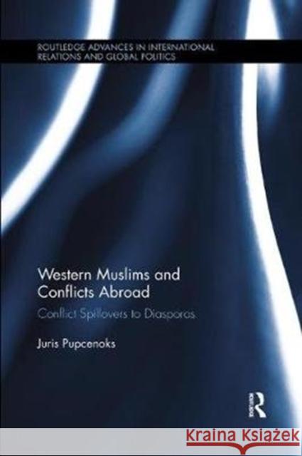 Western Muslims and Conflicts Abroad: Conflict Spillovers to Diasporas Juris Pupcenoks 9780815370680 Routledge