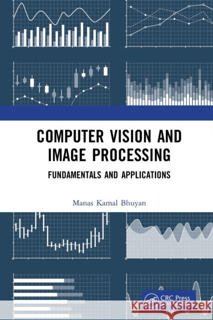 Computer Vision and Image Processing: Fundamentals and Applications Bhuyan, Manas Kamal 9780815370840 CRC Press