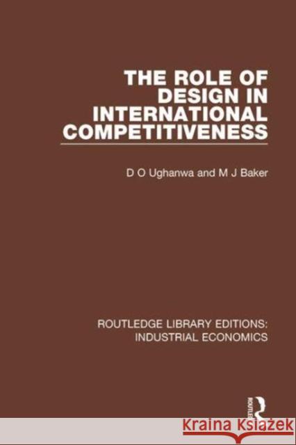 The Role of Design in International Competitiveness D.O. Ughanwa, M.J. Baker 9780815370857 Taylor and Francis