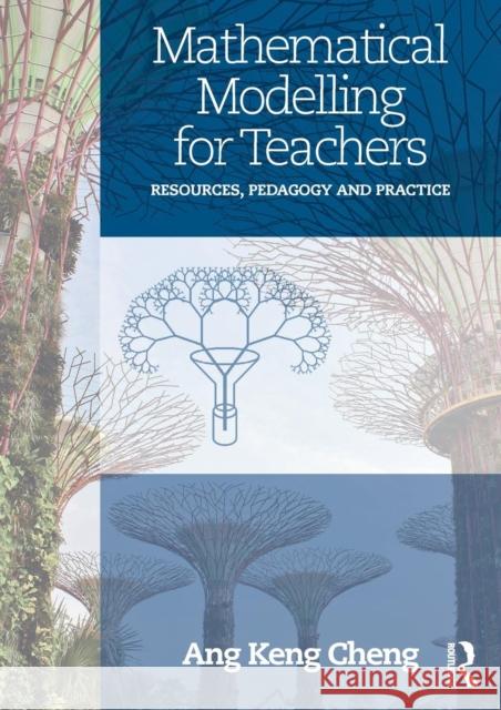 Mathematical Modelling for Teachers: Resources, Pedagogy and Practice Keng Cheng Ang 9780815370895 Routledge