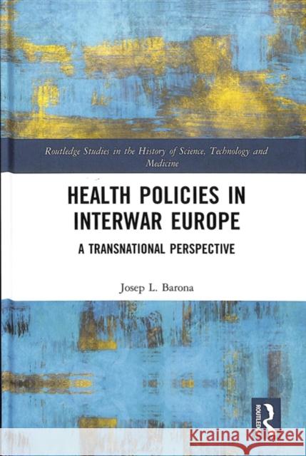 Health Policies in Interwar Europe: A Transnational Perspective Josep-Lluis Barona-Vilar 9780815370918 Routledge