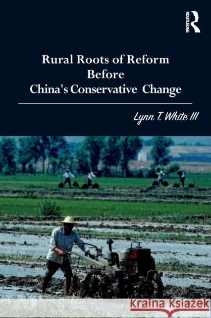 Rural Roots of Reform Before China's Conservative Change Lynn T. Whit 9780815371052 Routledge