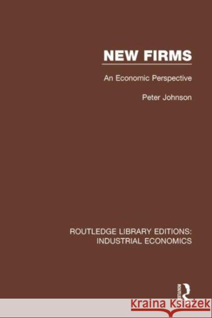 New Firms: An Economic Perspective Peter Johnson 9780815371250 Taylor and Francis