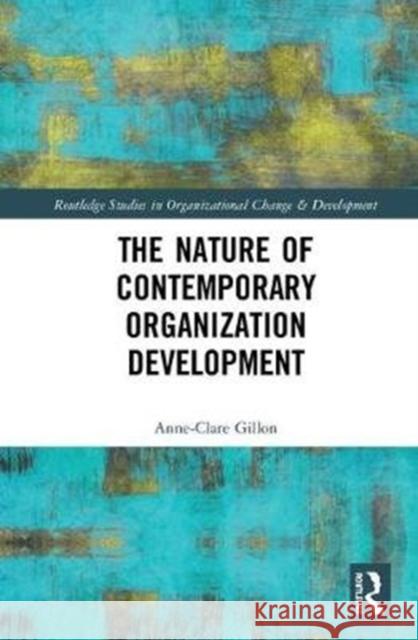 The Nature of Contemporary Organization Development Anne-Clare Gillon 9780815371298 Routledge