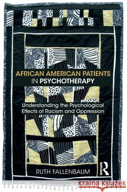 African American Patients in Psychotherapy: Understanding the Psychological Effects of Racism and Oppression Ruth Fallenbaum 9780815371380 Routledge