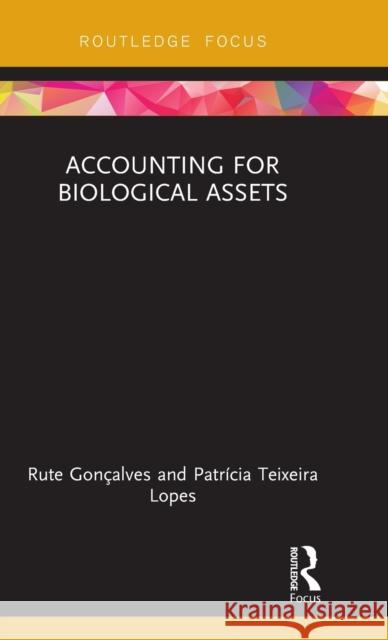 Accounting for Biological Assets Goncalves, Rute (University of Porto, Portugal)|||Lopes, Patricia Teixeira (University of Porto, Portugal) 9780815371410 Routledge Focus on Business and Management