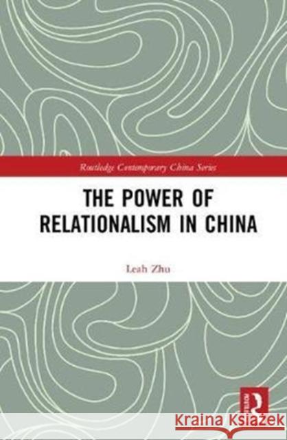The Power of Relationalism in China Leah Zhu 9780815371458 Routledge