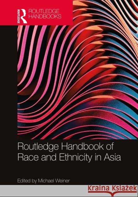 Routledge Handbook of Race and Ethnicity in Asia Michael Weiner 9780815371489