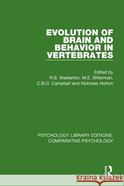 Evolution of Brain and Behavior in Vertebrates R. B. Masterton M. E. Bitterman C. B. G. Campbell 9780815371519 Routledge