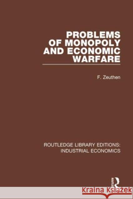 Problems of Monopoly and Economic Warfare F. Zeuthen 9780815371526 Taylor and Francis