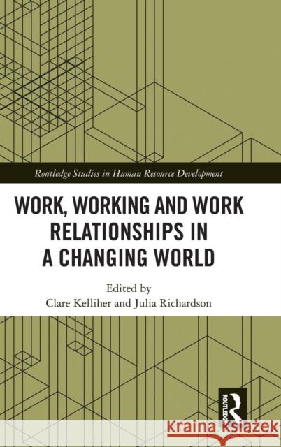 Work, Working and Work Relationships in a Changing World Clare Kelliher Julia Richardson 9780815371533
