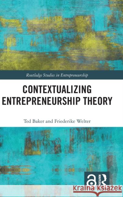 Contextualizing Entrepreneurship Theory Ted Baker Friederike Welter 9780815371564 Routledge