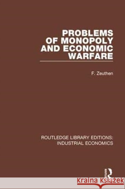 Problems of Monopoly and Economic Warfare F. Zeuthen 9780815371588 Routledge