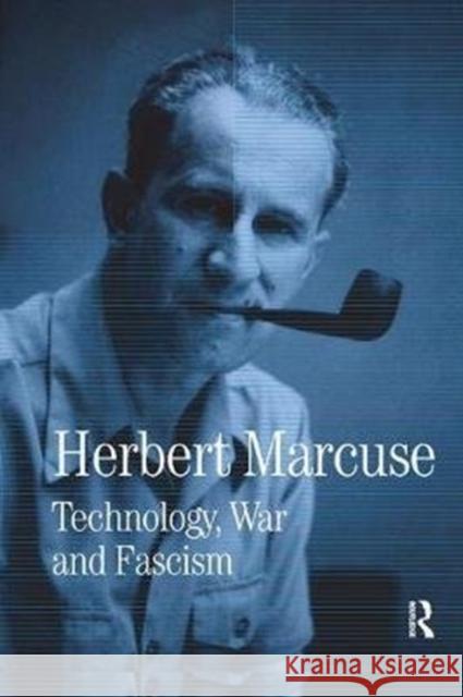 Technology, War and Fascism: Collected Papers of Herbert Marcuse, Volume 1 Herbert Marcuse Douglas Kellner 9780815371656 Routledge