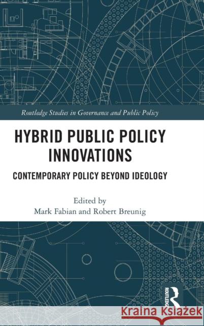 Hybrid Public Policy Innovations: Contemporary Policy Beyond Ideology Mark Fabian Robert Breunig 9780815371809 Routledge