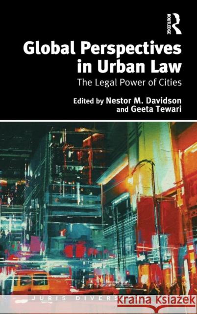 Global Perspectives in Urban Law: The Legal Power of Cities Nestor M. Davidson Geeta Tewari 9780815372271 Routledge
