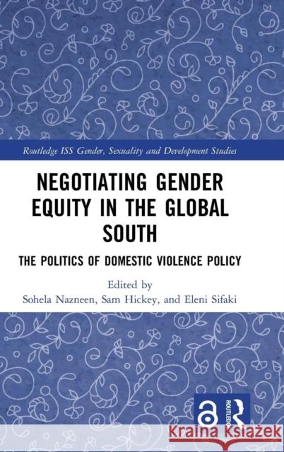 Negotiating Gender Equity in the Global South: The Politics of Domestic Violence Policy Nazneen, Sohela 9780815372356 Routledge