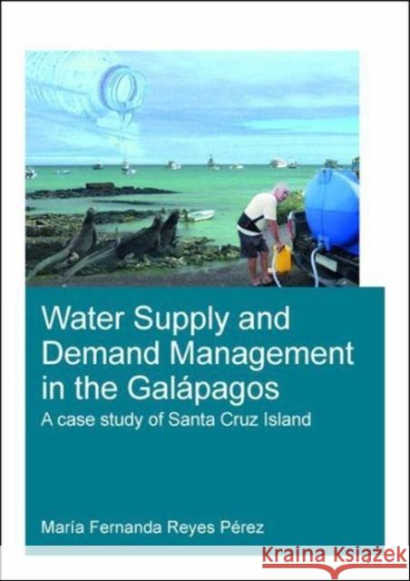 Water Supply and Demand Management in the Galápagos: A Case Study of Santa Cruz Island Reyes Perez, Maria 9780815372479 CRC Press Inc