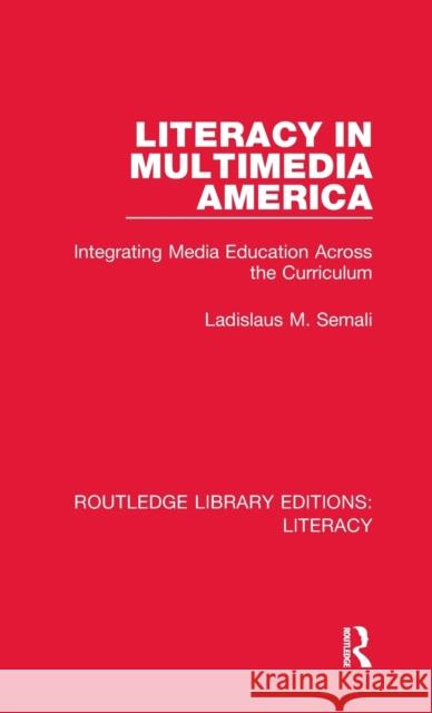 Literacy in Multimedia America: Integrating Media Education Across the Curriculum Ladislaus M Semali (Pennsylvania State U   9780815372653