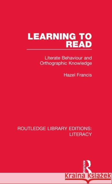 Learning to Read: Literate Behaviour and Orthographic Knowledge Hazel Francis 9780815372738 Taylor and Francis