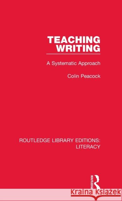 Teaching Writing: A Systematic Approach Colin Peacock 9780815372813 Taylor and Francis