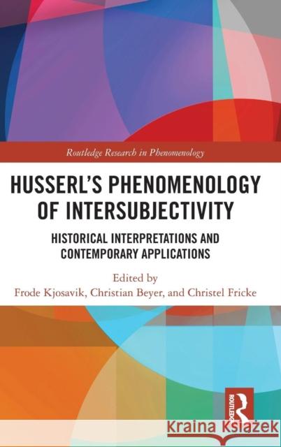 Husserl's Phenomenology of Intersubjectivity: Historical Interpretations and Contemporary Applications Frode Kjosavik Christian Beyer Christel Fricke 9780815372974