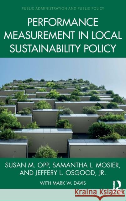 Performance Measurement in Local Sustainability Policy Susan M. Opp Samantha L. Mosier Jeffery L. Osgood 9780815373056