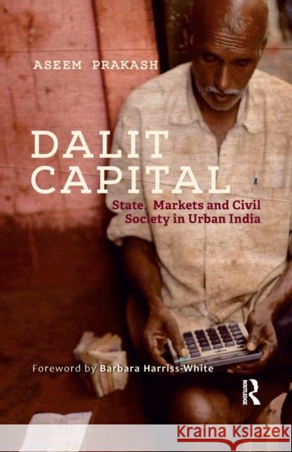 Dalit Capital: State, Markets and Civil Society in Urban India Aseem Prakash 9780815373100