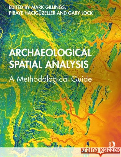 Archaeological Spatial Analysis: A Methodological Guide Mark Gillings Piraye Hacıguzeller Gary Lock 9780815373230
