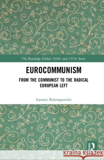 Eurocommunism: From the Communist to the Radical European Left Yiannis Balampanidis 9780815373322 Routledge