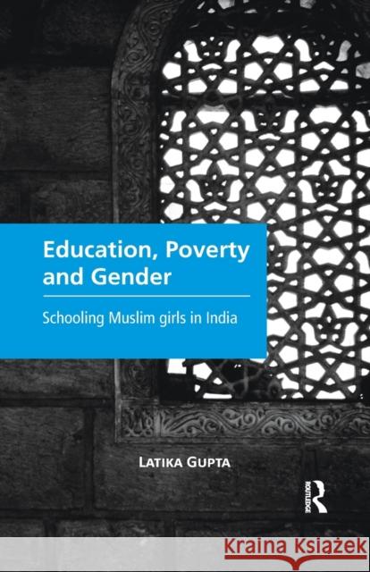Education, Poverty and Gender: Schooling Muslim Girls in India Latika Gupta 9780815373346 Routledge Chapman & Hall