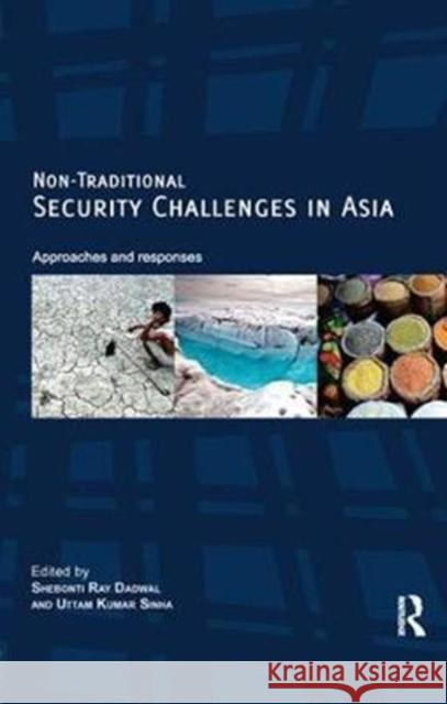 Non-Traditional Security Challenges in Asia: Approaches and Responses Shebonti Ray Dadwal Uttam Kumar Sinha 9780815373421 Routledge Chapman & Hall