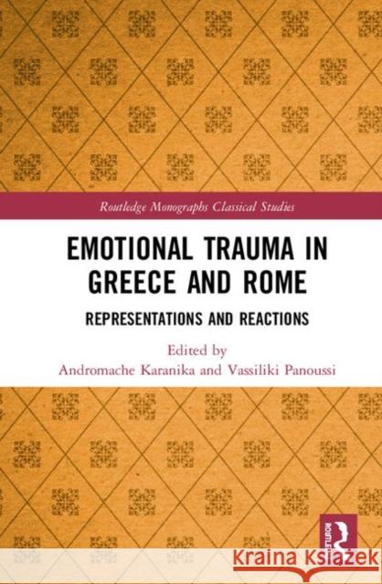 Emotional Trauma in Greece and Rome: Representations and Reactions Andromache Karanika Vassiliki Panoussi 9780815373476 Routledge