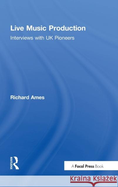 Live Music Production: Interviews with UK Pioneers Richard Ames 9780815373575