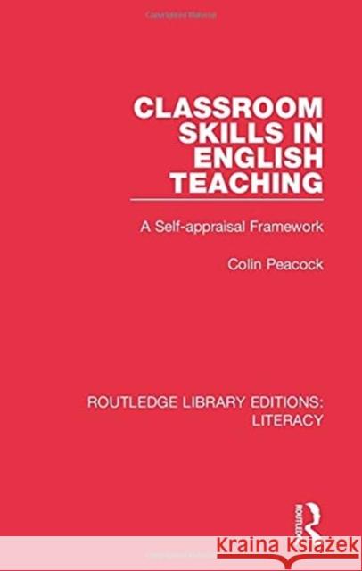 Classroom Skills in English Teaching: A Self-Appraisal Framework Colin Peacock 9780815373629 Routledge