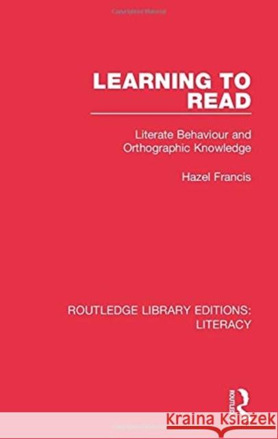 Learning to Read: Literate Behaviour and Orthographic Knowledge Hazel Francis 9780815373698 Routledge