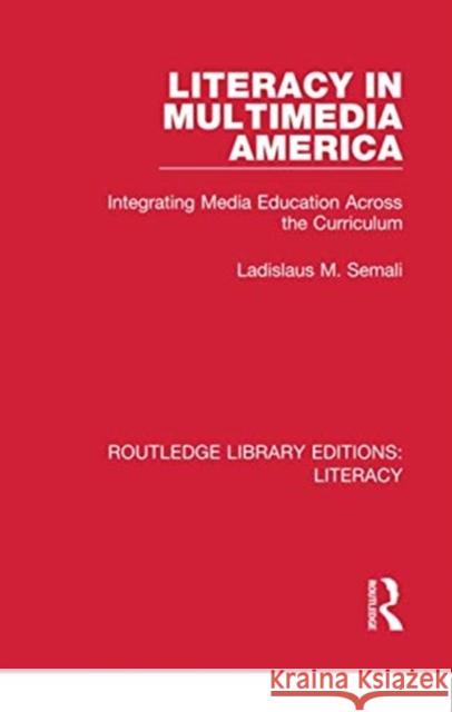 Literacy in Multimedia America: Integrating Media Education Across the Curriculum Ladislaus M. Semali 9780815373759