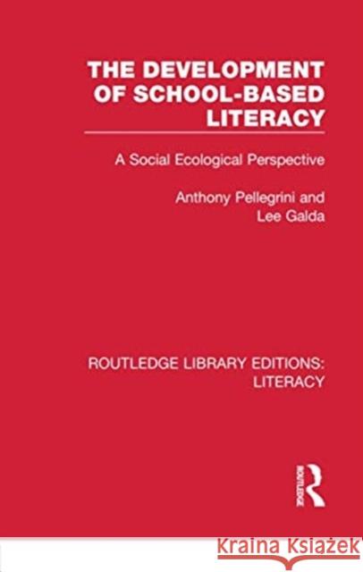 The Development of School-Based Literacy: A Social Ecological Perspective Anthony Pellegrini Lee Galda 9780815373834