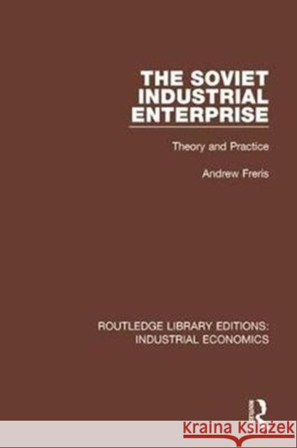 The Soviet Industrial Enterprise: Theory and Practice Andrew Freris 9780815373926 Taylor and Francis