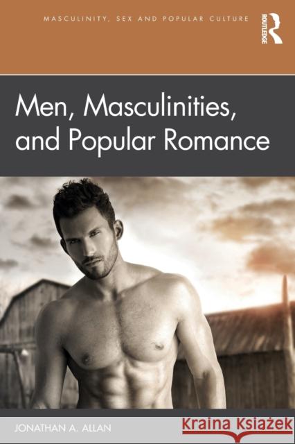 Men, Masculinities, and Popular Romance Jonathan A. Allan 9780815374077